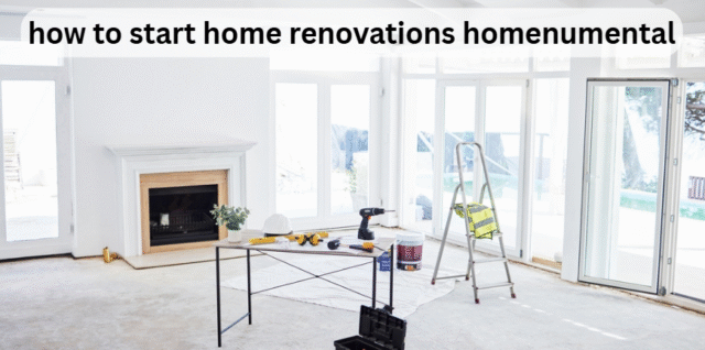 how to start home renovations homenumental
