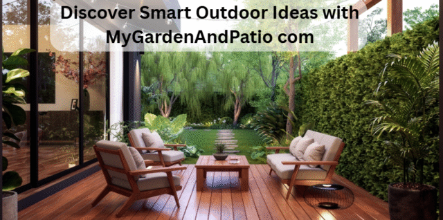 Discover Smart Outdoor Ideas with MyGardenAndPatio com