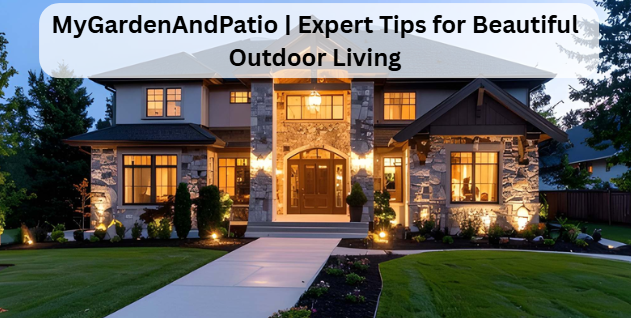 MyGardenAndPatio | Expert Tips for Beautiful Outdoor Living