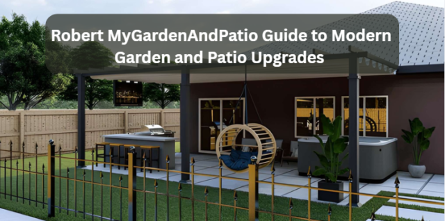 Robert MyGardenAndPatio Guide to Modern Garden and Patio Upgrades